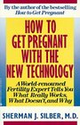 How to Get Pregnant with the New Technology  A WorldRenowned Fertility Expert What Really Works What Doesn't and Why