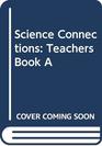 Science Connections Teachers Book A