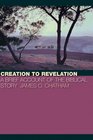 Creation to Revelation A Brief Account of the Biblical Story