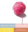 One Ball Knits Accessories 20 Stylish Designs Made with a Single Ball Skein Hank or Spool