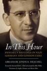 In This Hour Heschel's Writings in Nazi Germany and London Exile