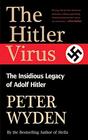 The Hitler Virus The Insidious Legacy of Adolph Hitler