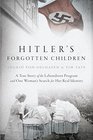 Hitler's Forgotten Children A True Story of the Lebensborn Program and One Woman's Search for Her Real Identity