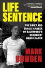 Life Sentence The Brief and Tragic Career of Baltimores Deadliest Gang Leader