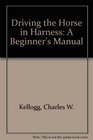 Driving the Horse in Harness A Beginner's Manual