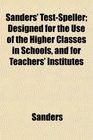 Sanders' TestSpeller Designed for the Use of the Higher Classes in Schools and for Teachers' Institutes