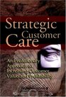 Strategic Customer Care  An Evolutionary Approach to Increasing Customer Value and Profitability