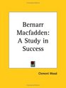 Bernarr Macfadden A Study in Success