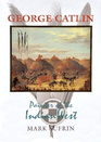 George Catlin Painter of the Indian West