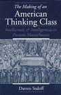 The Making of an American Thinking Class Intellectuals and Intelligentsia in Puritan Massachusetts