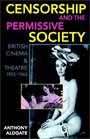 Censorship and the Permissive Society British Cinema and Theatre 19551965