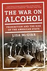 The War on Alcohol Prohibition and the Rise of the American State