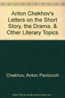 Anton Chekhov's Letters on the Short Story the Drama  Other Literary Topics