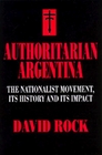 Authoritarian Argentina The Nationalist Movement Its History and Its Impact