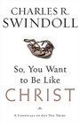 So You Want To Be Like Christ Eight Essentials to Get You There
