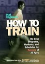 Hal Higdon's How to Train  The Best Programs Workouts And Schedules For Runners Of All Ages