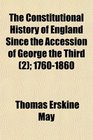 The Constitutional History of England Since the Accession of George the Third  17601860