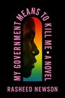 My Government Means to Kill Me A Novel