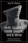 How to Keep From Losing Your Mind Educating Yourself Classically to Resist Cultural Indoctrination