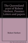 The Queensland years of Robert Herbert Premier Letters and papers