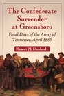 The Confederate Surrender at Greensboro Final Days of the Army of Tennessee April 1865