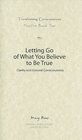 Letting Go of What You Believe to Be True