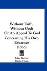 Without Faith Without God Or An Appeal To God Concerning His Own Existence