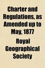 Charter and Regulations as Amended up to May 1877