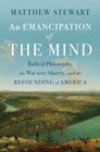 An Emancipation of the Mind Radical Philosophy the War over Slavery and the Refounding of America