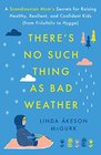 There's No Such Thing as Bad Weather A Scandinavian Moms Secrets for Raising Healthy Resilient and Confident Kids