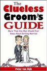 The Clueless Groom's Guide More Than Any Man Should Ever Know About Getting Married