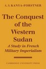 The Conquest of Western Sudan A Study in French Military Imperialism