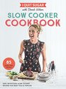 I Quit Sugar Slow Cooker Cookbook 85 Easy Nutritious SlowCooker Recipes for Busy Folk and Families