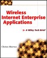 Wireless Internet Enterprise Applications A Wiley Tech Brief