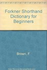Forkner Shorthand Dictionary for Beginners