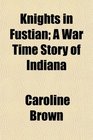Knights in Fustian A War Time Story of Indiana