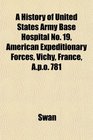 A History of United States Army Base Hospital No 19 American Expeditionary Forces Vichy France Apo 781