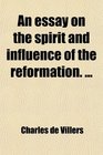 An essay on the spirit and influence of the reformation