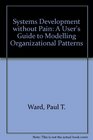 Systems Development Without Pain A User's Guide to Modeling Organizational Patterns