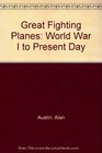 Great Fighting Planes World War I to Present Day