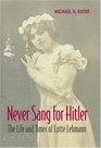 Never Sang for Hitler The Life and Times of Lotte Lehmann 18881976
