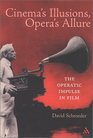 Cinema's Illusions Opera's Allure The Operatic Impulse in Film