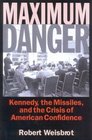 Maximum Danger  Kennedy the Missiles and the Crisis of American Confidence