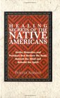 Healing Secrets of the Native Americans Herbs Remedies and Practices That Restore the Body Refresh the Mind and Rebuild the Spirit