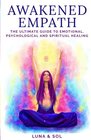 Awakened Empath The Ultimate Guide to Emotional Psychological and Spiritual Healing