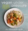 Vegan Under Pressure Perfect Vegan Meals Made Quick and Easy in Your Pressure Cooker