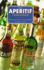 The Aperitif Companion A Connoisseur's Guide to the World of Aperitifs