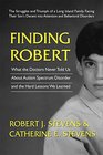Finding  Robert What the Doctors Never Told Us About Autism Spectrum Disorder and the Hard Lessons We Learned
