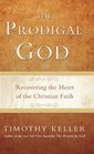 The Prodigal God Recovering the Heart of the Christian Faith