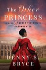 The Other Princess A Novel of Queen Victoria's Goddaughter